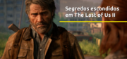 Segredos escondidos em The Last of Us II